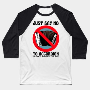 JUST SAY NO To Accordion The Worst Instrument Ever Made (Color Version) Baseball T-Shirt